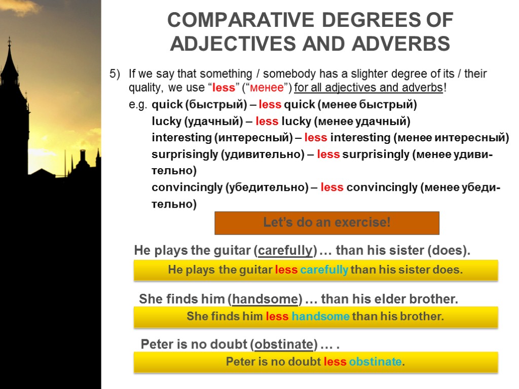 COMPARATIVE DEGREES OF ADJECTIVES AND ADVERBS If we say that something / somebody has